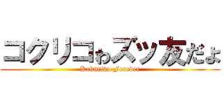 コクリコゎズッ友だょ (Kokuriko Forever)