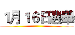 １月１６日選舉 ()