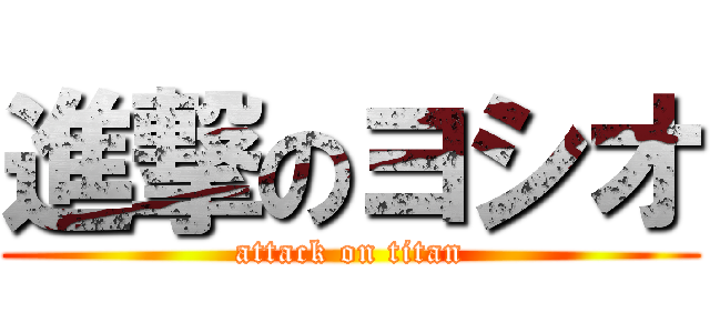 進撃のヨシオ (attack on titan)