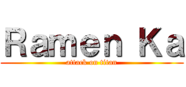 Ｒａｍｅｎ Ｋａ (attack on titan)