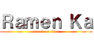 Ｒａｍｅｎ Ｋａ (attack on titan)