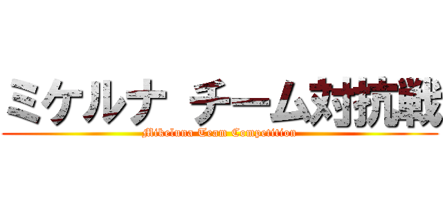 ミケルナ チーム対抗戦 (Mikeluna Team Competition)