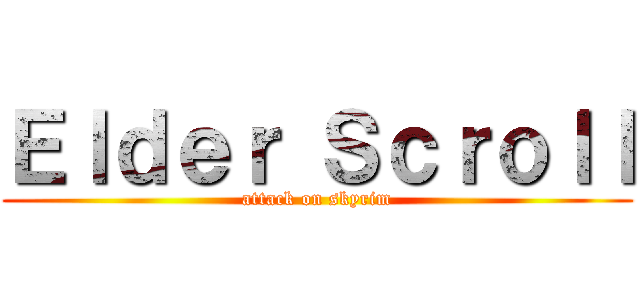 Ｅｌｄｅｒ Ｓｃｒｏｌｌ (attack on skyrim)
