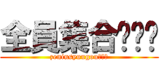全員集合❗❗❗ (zeninsyuugou！！！)
