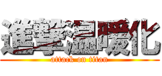 進撃温暖化 (attack on titan)