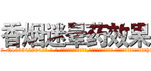 香烟迷晕药效果 (香烟迷晕药效果【电-话151x68344x817-Q1065427042元-吉-药-业】我们做的是长期生意,靠的是老客户长期支持 香烟迷晕药效果在发表了一篇http://sngk.net/tZIN9e

参考消息网我们做的是长期生意,靠的是老客户长期支持也许我们早该意识到，就连鲍勃·霍斯金斯（金球奖戏剧类电影男主角 
)