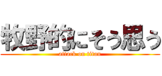 牧野的にそう思う (attack on titan)