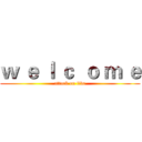 ｗ ｅ ｌ ｃ  ｏ ｍ ｅ (attack on five)