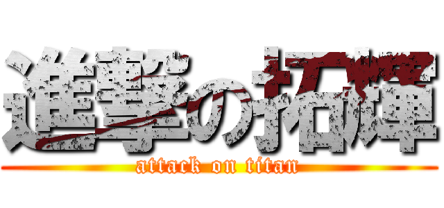 進撃の拓輝 (attack on titan)