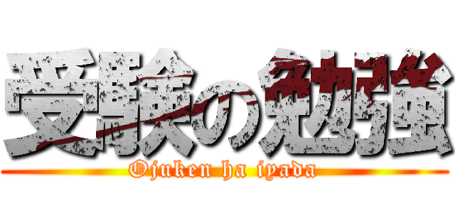 受験の勉強 (Ojuken ha iyada)