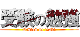 受験の勉強 (Ojuken ha iyada)