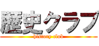 歴史クラブ (history club)
