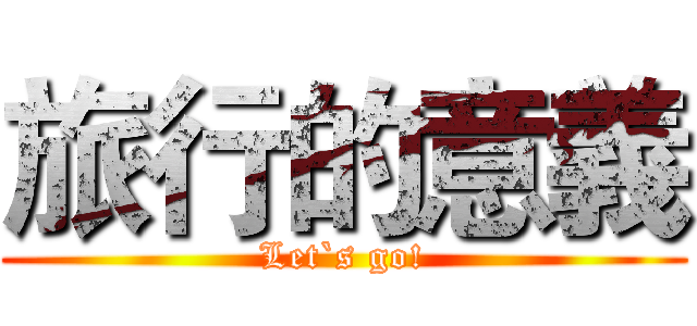 旅行的意義 (Let`s go!)