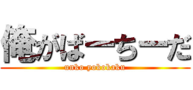 俺がばーちーだ (unko yokokaku)