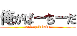 俺がばーちーだ (unko yokokaku)