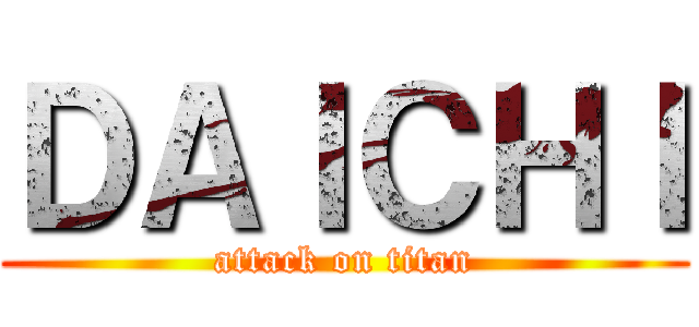 ＤＡＩＣＨＩ (attack on titan)