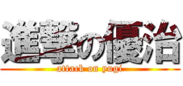 進撃の優治 (attack on yugi)