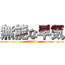 無能な早気 (只の下手くそ)