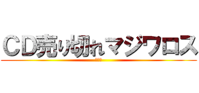 ＣＤ売り切れマジワロス (ﾀﾋﾈ)