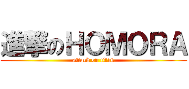 進撃のＨＯＭＯＲＡ (attack on titan)