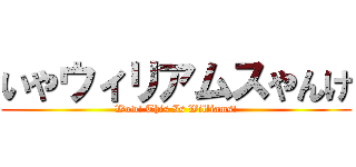 いやウィリアムスやんけ (Wow! This Is Williams!)
