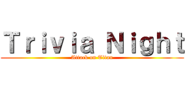 Ｔｒｉｖｉａ Ｎｉｇｈｔ (Attack on Titan)