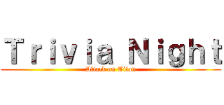 Ｔｒｉｖｉａ Ｎｉｇｈｔ (Attack on Titan)