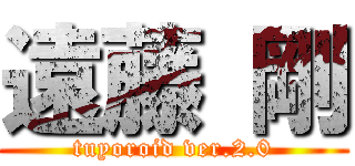 遠藤 剛 (tuyoroid ver.2.0)