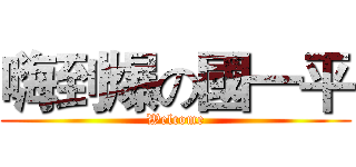 嗨到爆の國一平 (Welcome)