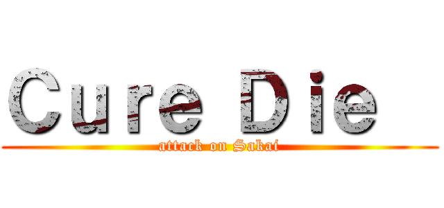 Ｃｕｒｅ Ｄｉｅ   (attack on Sakai)