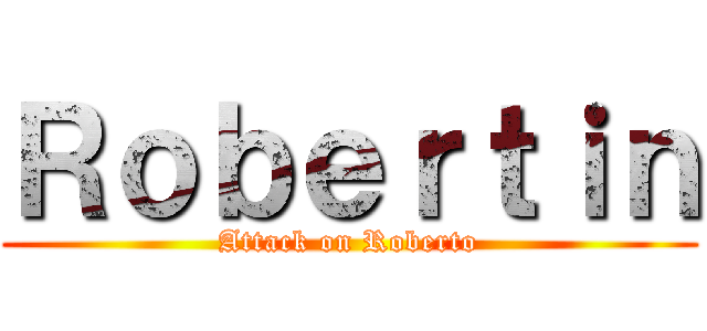 Ｒｏｂｅｒｔｉｎ (Attack on Roberto)