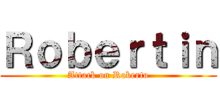 Ｒｏｂｅｒｔｉｎ (Attack on Roberto)