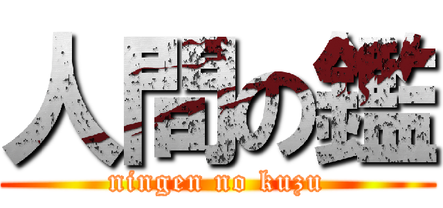 人間の鑑 (ningen no kuzu)