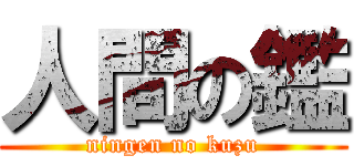 人間の鑑 (ningen no kuzu)