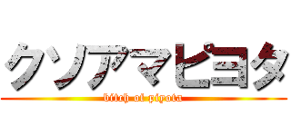 クソアマピヨタ (bitch of piyota)