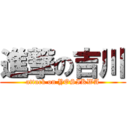 進撃の吉川 (attack on YOSIKWA)