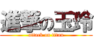 進撃の玉玲 (attack on titan)