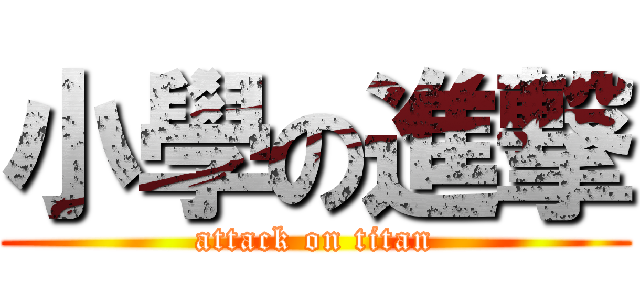 小學の進撃 (attack on titan)
