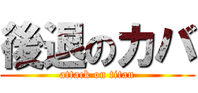 後退のカバ (attack on titan)