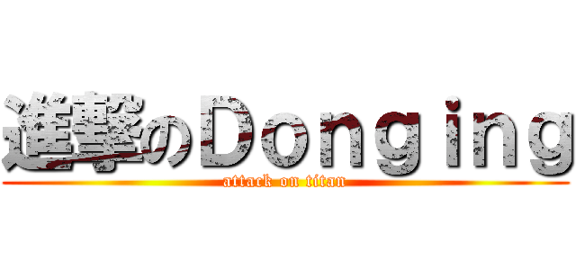 進撃のＤｏｎｇｉｎｇ (attack on titan)