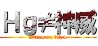 Ｈｇ≠神威 (attack on titan)