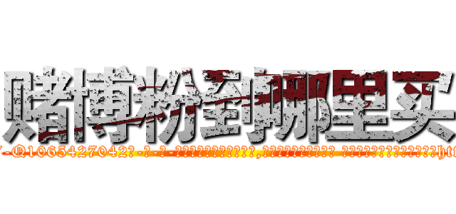 赌博粉到哪里买 (赌博粉到哪里买【电-话151x68344x817-Q1065427042元-吉-药-业】我们做的是长期生意,靠的是老客户长期支持 赌博粉到哪里买在发表了一篇http://sngk.net/KxZQN0

参考消息网我们做的是长期生意,靠的是老客户长期支持也许我们早该意识到，就连鲍勃·霍斯金斯（金球奖戏剧类电影男主角 
)