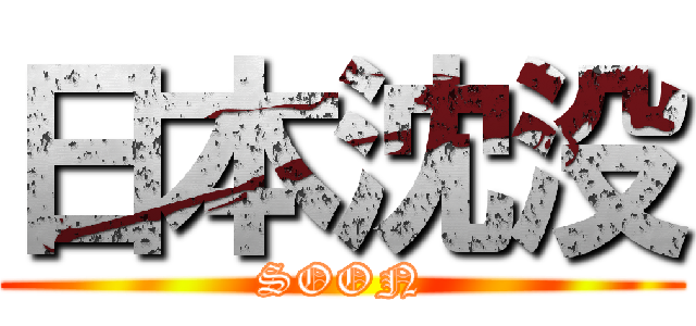 日本沈没 (SOON)