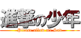 進撃の少年 (Please allow me Sad)