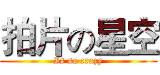 拍片の星空 (Is so crazy)