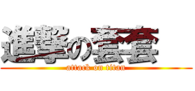 進撃の套套   (attack on titan)