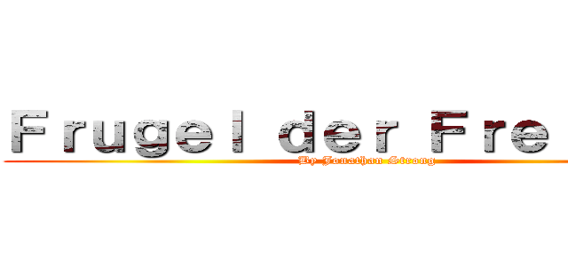 Ｆｒｕｇｅｌ ｄｅｒ Ｆｒｅｉｈｅｉｔ (By Jonathan Strong)