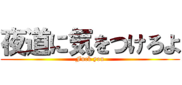 夜道に気をつけろよ (Fuck you)