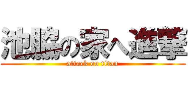 池脇の家へ進撃 (attack on titan)