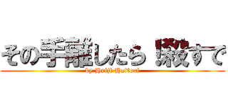 その手離したら！殺すで (by Heiji Hattori)